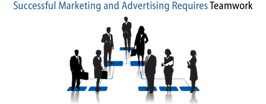 Successful Marketing and Advertising Requires Teamwork Successful Marketing and Advertising Requires Teamwork